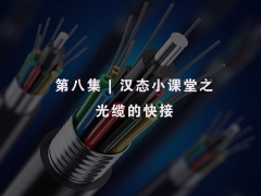 第八集 | 汉态小课堂之 光缆的快接